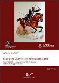 La legione ungherese contro il brigantaggio. Vol. 1: (1860-62). I documenti dell'Ufficio storico della Stato Maggiore.... - Andrea Carteny - Libro Nuova Cultura 2012, Storia d'Europa | Libraccio.it