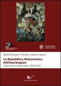 La repubblica democratica dell'Azerbaigian. I documenti militari italiani (1919-1920) - Daniel Pommier Vincelli, Andrea Carteny - Libro Nuova Cultura 2012, Storia d'Europa | Libraccio.it