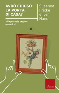 Avrò chiuso la porta di casa? Affrontare le proprie ossessioni - Susanne Fricke, Iver Hand - Libro Erickson 2007, Capire con il cuore | Libraccio.it