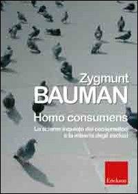 Homo consumens. Lo sciame inquieto dei consumatori e la miseria degli esclusi - Zygmunt Bauman - Libro Erickson 2007, Metodi e tecniche del lavoro sociale | Libraccio.it