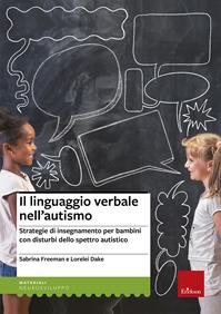 Il linguaggio verbale nell'autismo. Strategie di insegnamento per bambini con disturbi dello spettro autistico - Sabrina Freeman, Lorelei Dake - Libro Erickson 2007, Materiali di recupero e sostegno | Libraccio.it