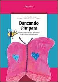 Danzando s'impara. Colore, poesia e fiaba attraverso la danzamovimentoterapia - Lidia Gambirasio, A. Lisa D'Amico - Libro Erickson 2007, Guide per l'educazione | Libraccio.it