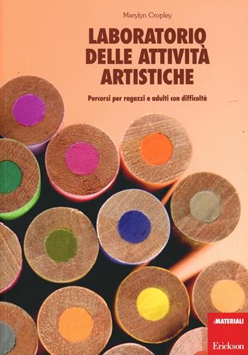 Laboratorio delle attività artistiche. Percorsi per ragazzi e adulti con difficoltà - Marylyn Cropley - Libro Erickson 2007, Materiali di recupero e sostegno | Libraccio.it