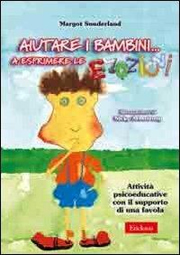 Aiutare i bambini... A esprimere le emozioni. Attività psicoeducative con il supporto di una favola. Con CD-ROM - Margot Sunderland - Libro Erickson 2008, Materiali per l'educazione | Libraccio.it