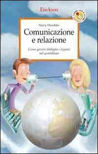Comunicazione e relazione. Come gestire dialoghi e legami nel quotidiano - Maria Menditto - Libro Erickson 2008, Capire con il cuore | Libraccio.it