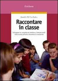 Raccontare in classe. Sviluppare le competenze emotive e interpersonali nella scuola primaria attraverso la narrazione - Jennifer M. Fox Eades - Libro Erickson 2008, Guide per l'educazione | Libraccio.it