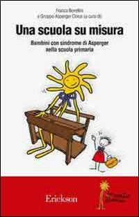 Una scuola su misura. Bambini con sindrome di Asperger nella scuola primaria  - Libro Erickson 2008, Io sento diverso | Libraccio.it