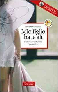 Mio figlio ha le ali. Storie di quotidiana disabilità. Con CD Audio  - Libro Erickson 2008, Capire con il cuore | Libraccio.it