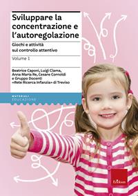 Sviluppare la concentrazione e l'autoregolazione. Vol. 1: Giochi e attività sul controllo attentivo. - Beatrice Caponi, Luigi Clama, Anna Maria Re - Libro Erickson 2008, Materiali per l'educazione | Libraccio.it