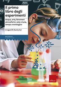 Il primo libro degli esperimenti. Acqua, aria, fenomeni atmosferici, sole, luna, tempo cronologico - Irmgard M. Burtscher - Libro Erickson 2008, Materiali per l'educazione | Libraccio.it