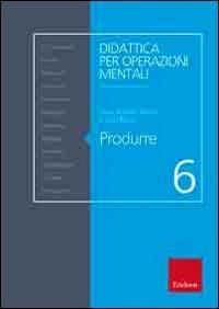 Produrre - Silvia Andrich Miato, Lidio Miato - Libro Erickson 2008, Didattica per operazioni mentali | Libraccio.it