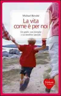 La vita come è per noi. Un padre, una famiglia e un bambino speciale - Michael Bérubé - Libro Erickson 2008, Capire con il cuore | Libraccio.it