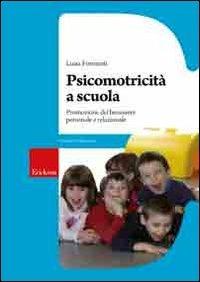 Psicomotricità a scuola. Promozione del benessere personale e relazionale - Luisa Formenti - Libro Erickson 2009, Guide per l'educazione | Libraccio.it