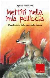 Mettiti nella mia pelliccia. Piccole storie dalla parte della natura. Ediz. illustrata - Agnese Tomassetti - Libro Erickson 2009, Capire con il cuore | Libraccio.it