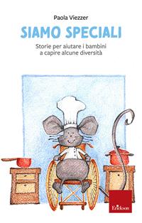 Siamo speciali. Storie per aiutare i bambini a capire alcune diversità. Ediz. illustrata - Paola Viezzer - Libro Erickson 2009, Capire con il cuore | Libraccio.it
