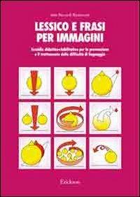Lessico e frasi per immagini. Sussidio didattico-riabilitativo per la prevenzione e il trattamento delle difficoltà di linguaggio - Itala Riccardi Ripamonti - Libro Erickson 2009, Materiali per l'educazione | Libraccio.it