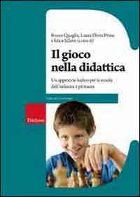 Il gioco nella didattica. Un approccio ludico per la scuola dell'infanzia e primaria - Rocco Quaglia, Laura E. Prino - Libro Erickson 2009, Guide per l'educazione | Libraccio.it