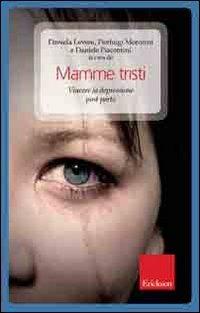 Mamme tristi. Vincere la depressione post-parto  - Libro Erickson 2009, Psicologia della maternità | Libraccio.it
