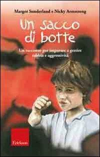 Un sacco di botte. Un racconto per imparare a gestire rabbia e aggressività - Margot Sunderland, Nicky Armstrong - Libro Erickson 2009, Capire con il cuore | Libraccio.it