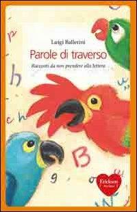 Parole di traverso. Racconti da non prendere alla lettera - Luigi Ballerini - Libro Erickson 2009, Capire con il cuore | Libraccio.it