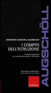 I compiti dell'istruzione. I modelli tradizionali e le scuole alternative in Germania - Annemarie Augschöll Blasbichler - Libro Erickson 2009, Professione insegnante | Libraccio.it