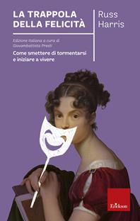 La trappola della felicità. Come smettere di tormentarsi e iniziare a vivere - Russ Harris - Libro Erickson 2010, Capire con il cuore | Libraccio.it