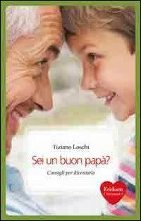 Sei un buon papà? Consigli per diventarlo - Tiziano Loschi - Libro Erickson 2010, Capire con il cuore | Libraccio.it