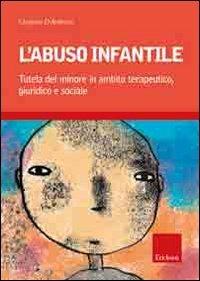 L' abuso infantile. Tutela del minore in ambito terapeutico, giuridico e sociale - Cleopatra D'Ambrosio - Libro Erickson 2010, Psicologia | Libraccio.it