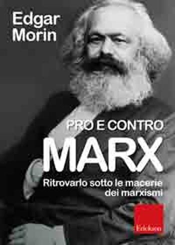 Pro e contro Marx. Ritrovarlo sotto le macerie dei marxismi - Edgar Morin - Libro Erickson 2010, Metodi e tecniche del lavoro sociale | Libraccio.it