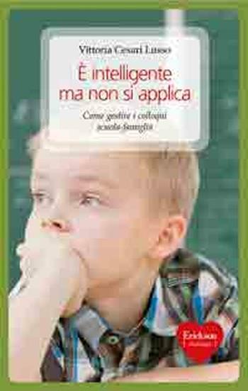 È intelligente ma non si applica. Come gestire i colloqui scuola-famiglia - Vittoria Cesari Lusso - Libro Erickson 2010, Capire con il cuore | Libraccio.it