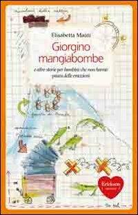 Giorgino mangiabombe e altre storie. Per bambini che non hanno paura delle emozioni - Elisabetta Maùti - Libro Erickson 2010, Capire con il cuore | Libraccio.it