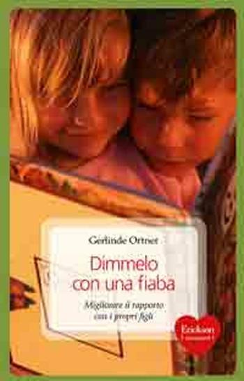 Dimmelo con una fiaba - Gerlinde Ortner - Libro Erickson 2010, Capire con il cuore | Libraccio.it