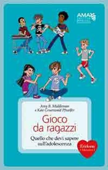 Gioco da ragazzi. Quello che devi sapere sull'adolescenza - Amy B. Middleman, Kate Gruenwald Pfeifer - Libro Erickson 2010, Capire con il cuore | Libraccio.it
