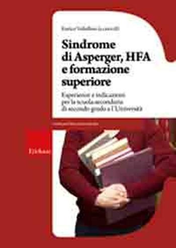 Sindrome di Asperger, Hfa e formazione superiore. Esperienze e indicazioni per la scuola secondaria di secondo grado e l'università  - Libro Erickson 2010, Guide per l'educazione speciale | Libraccio.it