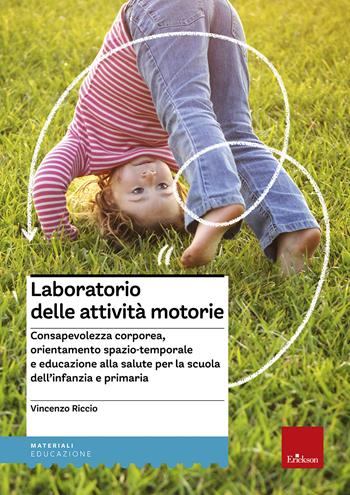 Laboratorio delle attività motorie. Consapevolezza corporea, orientamento spazio-temporale e educazione alla salute per la scuola dell'infanzia e primaria - Vincenzo Riccio - Libro Erickson 2011, Materiali per l'educazione | Libraccio.it