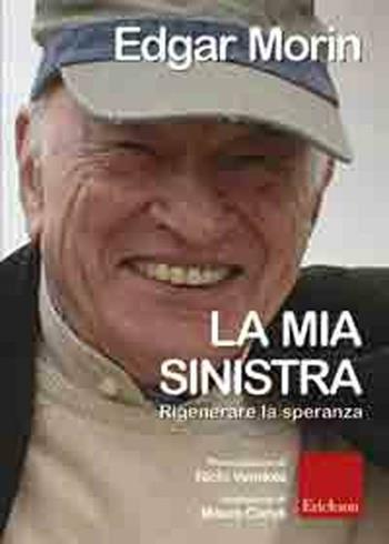 La mia sinistra. Rigenerare la speranza - Edgar Morin - Libro Erickson 2011 | Libraccio.it