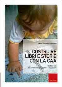 Costruire libri e storie con la CAA. Gli IN-book per l'intervento precoce e l'inclusione - M. Antonella Costantino - Libro Erickson 2011, Comunicazione aumentativa e alternativa | Libraccio.it