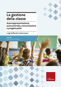 La gestione della classe. Autorappresentazione, autocontrollo, comunicazione e progettualità - Luigi Tuffanelli, Dario Ianes - Libro Erickson 2011, Guide per l'educazione | Libraccio.it