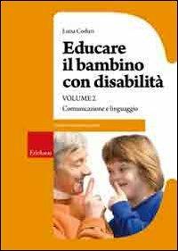 Educare il bambino con disabilità. Vol. 2: Comunicazione e linguaggio. - Luisa Coduri - Libro Erickson 2011, Guide per l'educazione speciale | Libraccio.it