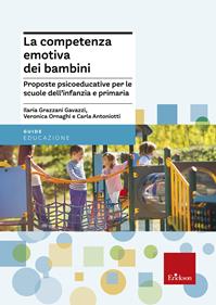 La competenza emotiva dei bambini. Proposte psicoeducative per le scuole dell'infanzia e primaria - Veronica Ornaghi, Ilaria Grazzani Gavazzi, Carla Antoniotti - Libro Erickson 2011, Guide per l'educazione | Libraccio.it