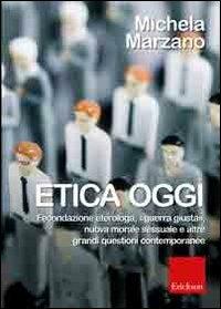 Etica oggi. Fecondazione eterologa, «guerra giusta», nuova morale sessuale e altre grandi questioni contemporanee - Michela Marzano - Libro Erickson 2011 | Libraccio.it