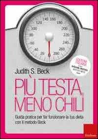 Più testa, meno chili. Guida pratica per far funzionare la tua dieta con il metodo Beck - Judith S. Beck - Libro Erickson 2011 | Libraccio.it