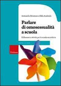 Parlare di omosessualità a scuola. Riflessioni e attività per la scuola secondaria - Antonella Montano, Elda Andriola - Libro Erickson 2011, Guide per l'educazione | Libraccio.it