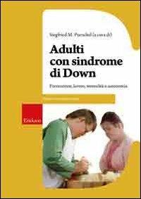 Adulti con sindrome di Down. Formazione, lavoro, sessualità e autonomia - Siegfried M. Pueschel - Libro Erickson 2011, Guide per l'educazione speciale | Libraccio.it