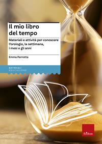 Il mio libro del tempo. Materiali e attività per conoscere l'orologio, la settimana, i mesi e gli anni - Emma Perrotta - Libro Erickson 2011, Materiali di recupero e sostegno | Libraccio.it