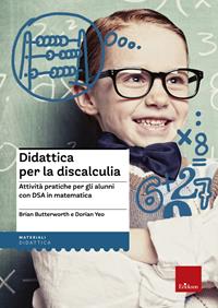 Didattica per la discalculia. Attività pratiche per gli alunni con DSA in matematica - Brian Butterworth, Dorian Yeo - Libro Erickson 2011, Materiali e strumenti didattici LIM | Libraccio.it