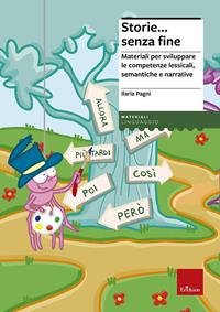Storie... senza fine. Materiali per sviluppare le competenze lessicali, semantiche e narrative - Ilaria Pagni - Libro Erickson 2011, Materiali per l'educazione | Libraccio.it