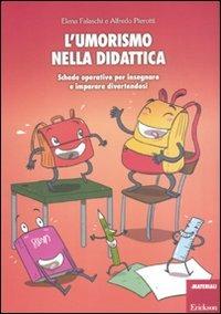 L'umorismo nella didattica. Schede operative per insegnare e imparare divertendosi - Elena Falaschi, Alfredo Pierotti - Libro Erickson 2011, Materiali per l'educazione | Libraccio.it