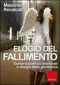 Elogio del fallimento. Conversazioni su anoressie e disagio della giovinezza - Massimo Recalcati - Libro Erickson 2011 | Libraccio.it