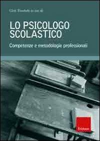 Lo psicologo scolastico. Competenze e metodologie professionali  - Libro Erickson 2011, Str. di psic. dell'ed. e della formazione | Libraccio.it